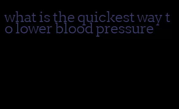 what is the quickest way to lower blood pressure