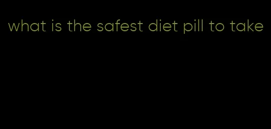 what is the safest diet pill to take
