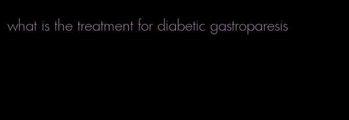 what is the treatment for diabetic gastroparesis