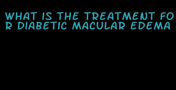 what is the treatment for diabetic macular edema