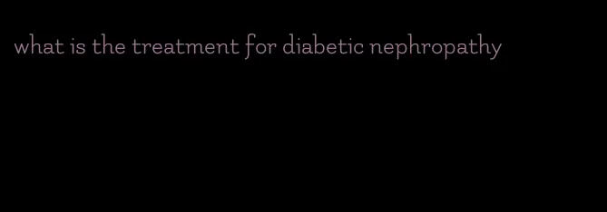 what is the treatment for diabetic nephropathy