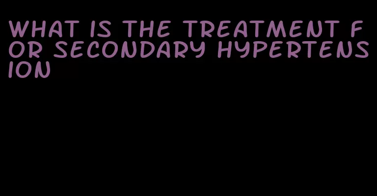 what is the treatment for secondary hypertension