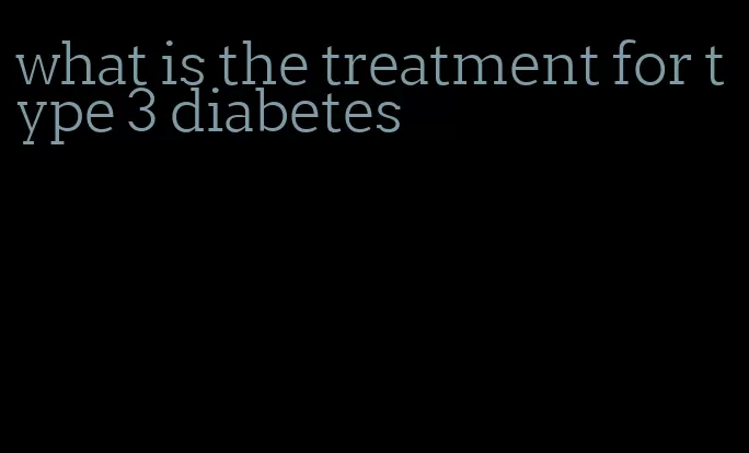 what is the treatment for type 3 diabetes