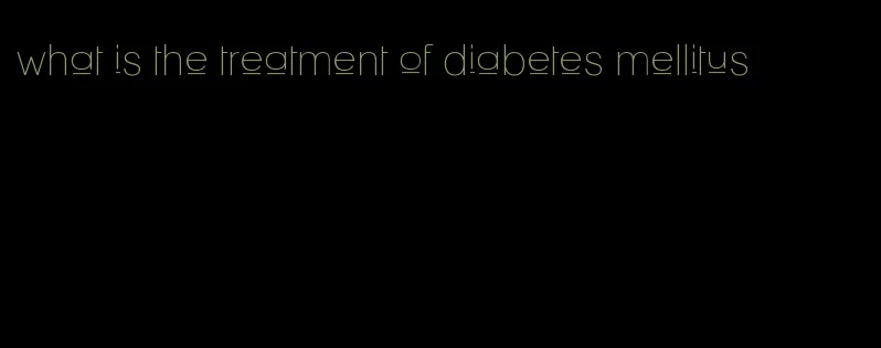 what is the treatment of diabetes mellitus