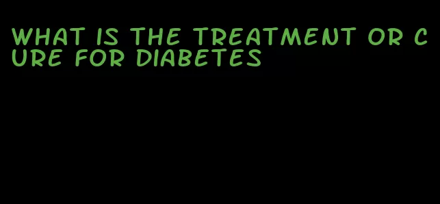 what is the treatment or cure for diabetes