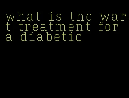 what is the wart treatment for a diabetic