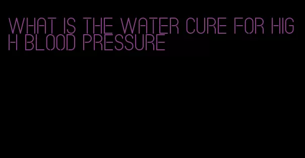 what is the water cure for high blood pressure