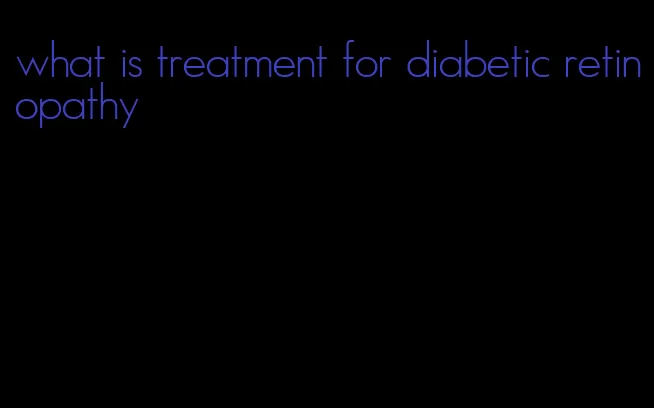 what is treatment for diabetic retinopathy