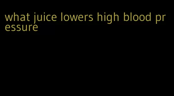 what juice lowers high blood pressure