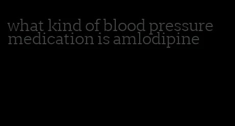 what kind of blood pressure medication is amlodipine