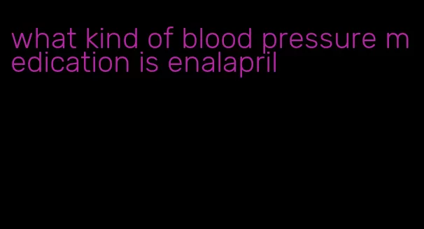 what kind of blood pressure medication is enalapril