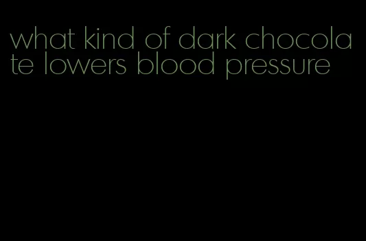 what kind of dark chocolate lowers blood pressure