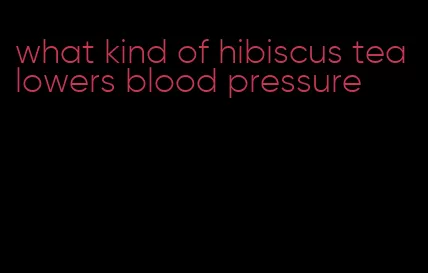 what kind of hibiscus tea lowers blood pressure