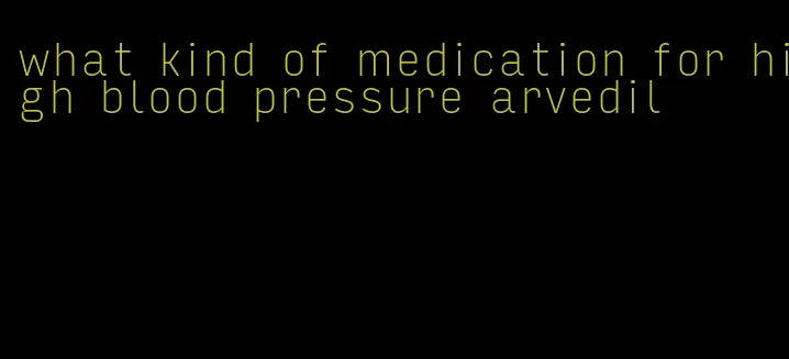 what kind of medication for high blood pressure arvedil