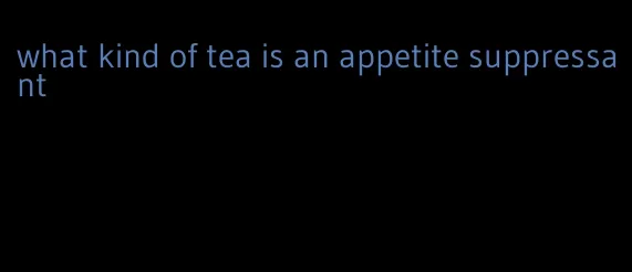 what kind of tea is an appetite suppressant