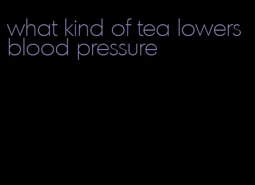 what kind of tea lowers blood pressure