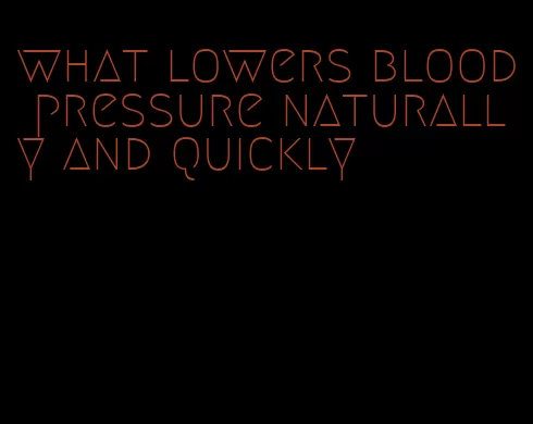 what lowers blood pressure naturally and quickly