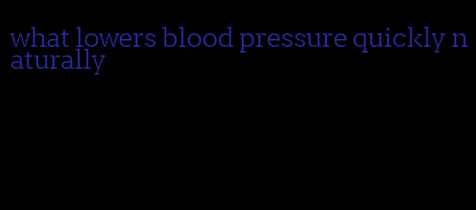 what lowers blood pressure quickly naturally