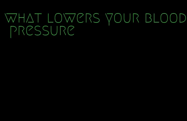 what lowers your blood pressure
