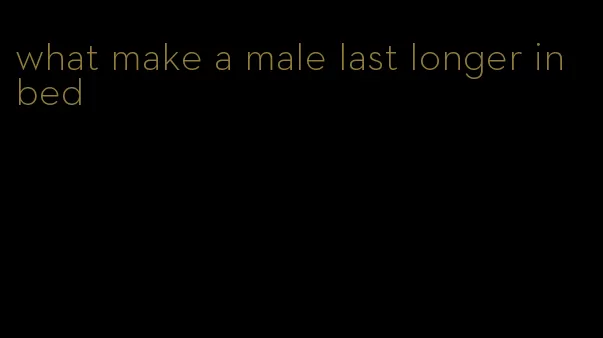 what make a male last longer in bed
