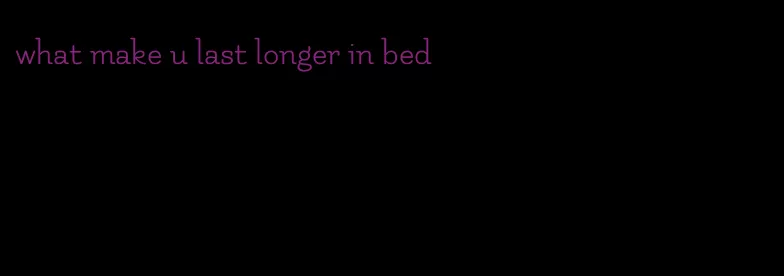 what make u last longer in bed