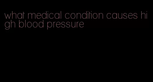 what medical condition causes high blood pressure