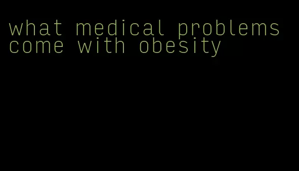 what medical problems come with obesity