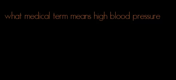 what medical term means high blood pressure