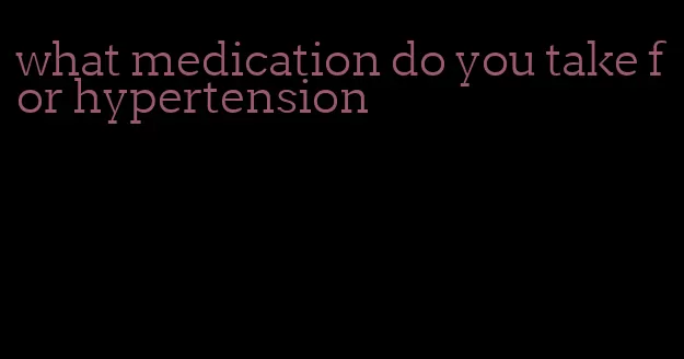 what medication do you take for hypertension
