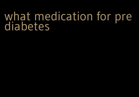 what medication for prediabetes