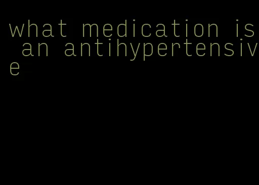 what medication is an antihypertensive