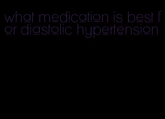 what medication is best for diastolic hypertension