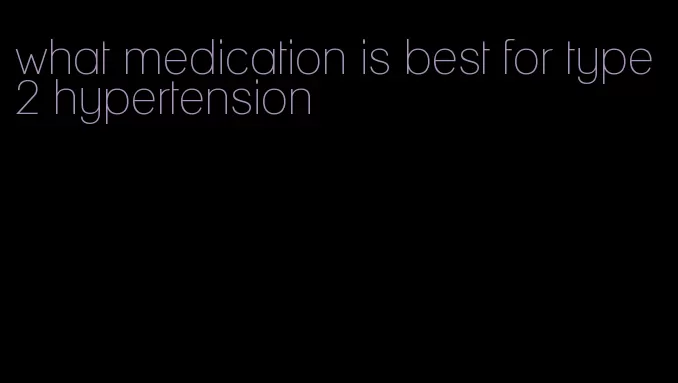 what medication is best for type 2 hypertension