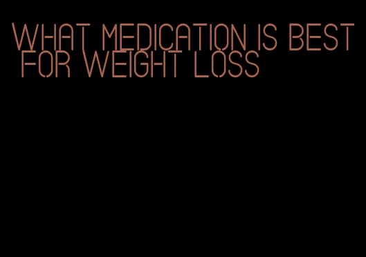 what medication is best for weight loss