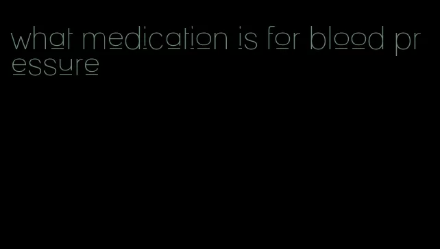 what medication is for blood pressure