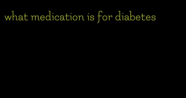 what medication is for diabetes