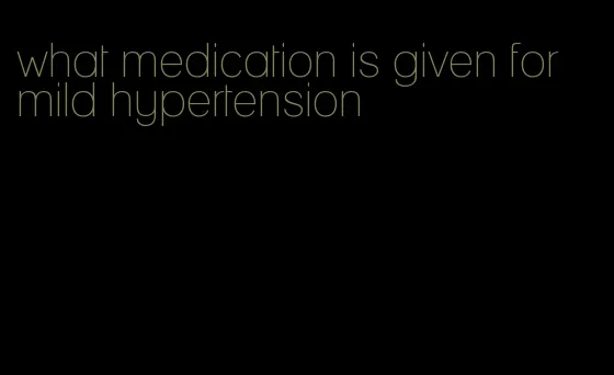 what medication is given for mild hypertension