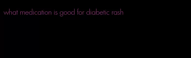 what medication is good for diabetic rash