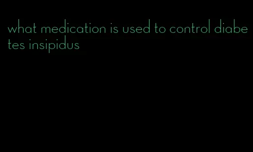 what medication is used to control diabetes insipidus