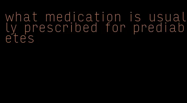 what medication is usually prescribed for prediabetes