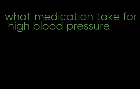 what medication take for high blood pressure