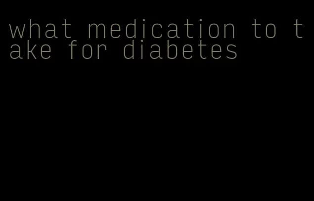 what medication to take for diabetes
