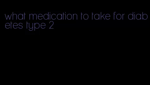 what medication to take for diabetes type 2