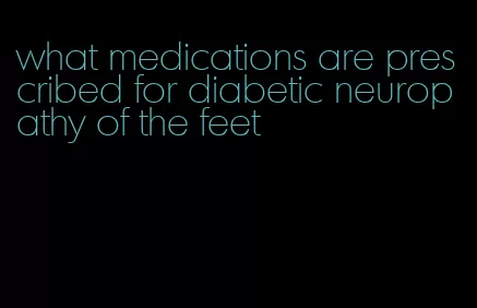 what medications are prescribed for diabetic neuropathy of the feet
