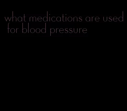 what medications are used for blood pressure