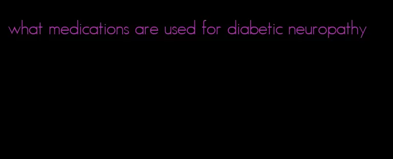 what medications are used for diabetic neuropathy