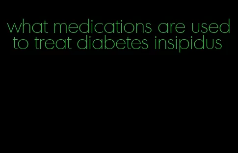 what medications are used to treat diabetes insipidus