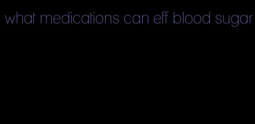 what medications can eff blood sugar