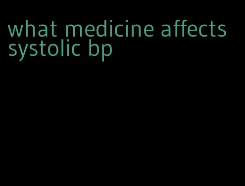 what medicine affects systolic bp