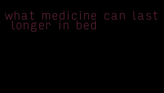 what medicine can last longer in bed